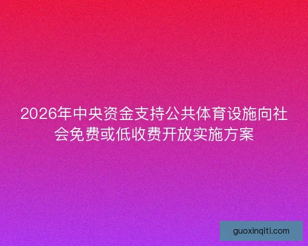 2026年中央资金支持公共体育设施向社会免费或低收费开放实施方案